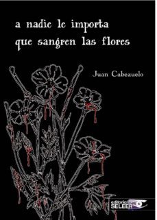 a nadie le importa que sangren las flores-juan cabezuelo-9788494650802