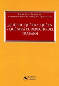 ¿que fue, que era, que es, y que sera el derecho del trabajo?-9788494918902