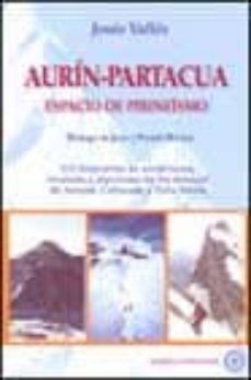 aurin-partacua: espacio de pirineismo: 115 itinerarios de senderi smo, escalada y alpinismo en los macizos de anayet, collarada y peña telera-9788495052902