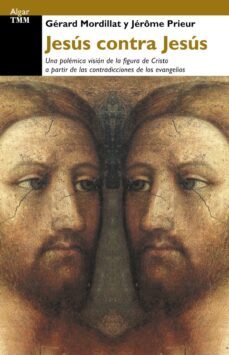 jesus contra jesus: una polemica vision de la figura de cirsto a partir de las contradicciones de los evangelios-9788495722102