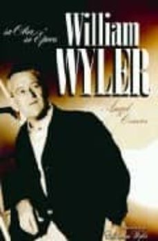 william wyler: su obra, su epoca-9788496576902
