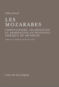 les mozarabes. christianisme, islamisation et arabisation en peni nsule iberique (ix-xii siecle)-cyrille aillet-9788496820302