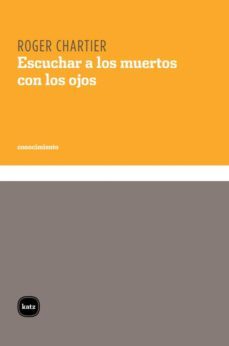 escuchar a los muertos con los ojos-roger chartier-9788496859302