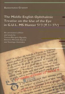 the middle english ophthalmic treatise on the use of the eye in g u.l. ms hunter 513 (ff.ir-37r)-benvenutus grassus-9788497472302
