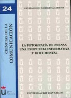 la fotografia de prensa, una propuesta informativa y documental (col. ciencias de la comunicacion 24)-juan francisco torregrosa carmona-9788498494402