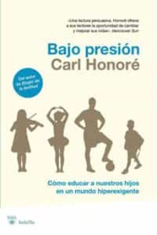 bajo presion: como educar a nuestros hijos en un mundo hiperexige nte-9788498677102