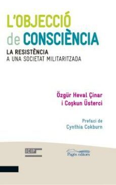 l objeccio de consciencia: la resistencia a una societat militaritzada-ozgur heval çinar-9788499756202