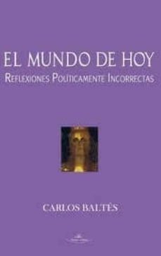 el mundo de hoy: reflexiones politicamente incorrectas-carlos baltes-9788499839202
