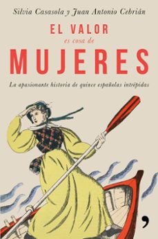 el valor es cosa de mujeres: la apasionante historia de quince españolas intrepidas-9788499986302