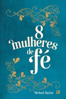 8 mulheres de fe (ebook)-michael a. g. haykin-9788581324302