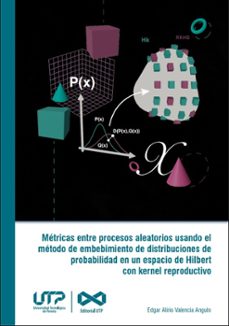 metricas entre procesos aleatorios usando el metodo de embebimiento de distribuciones de probabilidad en un espacio de hilbert con kernel reproductivo (ebook)-edgar alirio valencia angulo-9789587227802