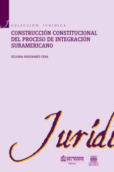 construccion constitucional del proceso de integracion suramericano (ebook)-silvana insignares cera-9789587415902