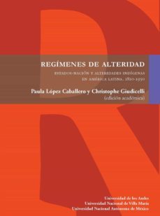 regimenes de alteridad. estados-nacion y alteridades indigenas en america latina, 1810-1950 (ebook)-9789587746402
