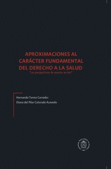 aproximaciones al caracter fundamental del derecho a la salud "las perspectivas de nuestra accion" (ebook)-hernando torres corredor-diana pilar del colorado acevedo-9789587759402