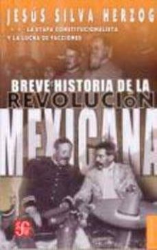 breve historia de la revolucion mexicana (ii): la etapa constituc ionalista y la lucha de facciones-jesus silva herzog-9789681605902