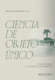 ciencia de objeto unico. ensayos sobre el silencio de las imagenes (ebook)-daniela alcívar bellolio-9789942512802