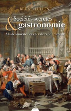 societes secrètes &amp; gastronomie - a la decouverte des chevaliers de l'estomac (ebook)-bruno fuligni-9791024220802