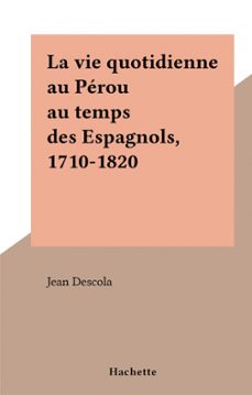 la vie quotidienne au perou au temps des espagnols, 1710-1820 (ebook)-jean descola-9791037608802