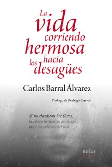 la vida corriendo hermosa hacia los desagues-carlos barral alvarez-9791387753702