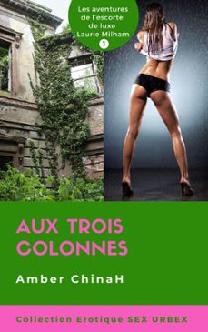 aux trois colonnes - sex urbex: les aventures de l’escorte de luxe laurie milham-amber chinah-9798223801702
