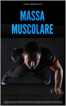 massa muscolare: scopri i segreti dell’allenamento funzionale a corpo libero e la definizione da casa con una preparazione atletica e alimentazione sportiva per la massa muscolare e il body building-tony bramlett-9798227069702