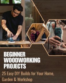 beginner woodworking projects: 25 easy diy builds for your home, garden &amp; workshop (ebook)-monica jepchumba-9798231042302