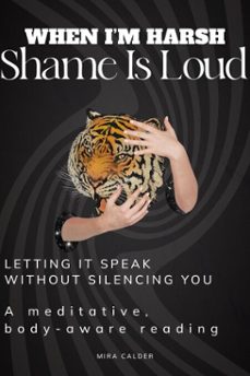 when im harsh, shame is loud: letting it speak without silencing you (ebook)-mira calder-9798231334902