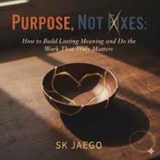 purpose, not fixes: mastery, service, and escaping self-helpburnout (ebook)-s.k jaego-9798232270902