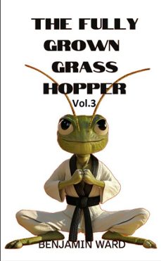 the fully grown grasshopper volume 3 (ebook)-benjamin ward-9798233246302