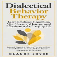 dialectical behavior therapy: learn emotional regulation, mindfulness, and interpersonal effectiveness for everyday life (practical dialectical behavior therapy skills to control intense emotions, reduce anxiety, and improve relationships) (audiolibro)-claude joyce-9798906810502