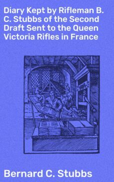 diary kept by rifleman b. c. stubbs of the second draft sent to the queen victoria rifles in france (ebook)-bernard c. stubbs-4064066093112