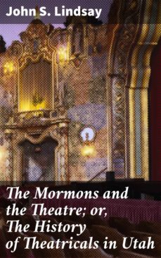 the mormons and the theatre; or, the history of theatricals in utah (ebook)-john s. lindsay-4064066173012