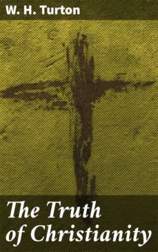 the truth of christianity (ebook)-w. h. turton-4064066235512