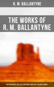 the works of r. m. ballantyne: western novels, sea tales, historical thrillers &amp; children's books (ebook)-4064066385712