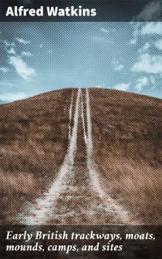 early british trackways, moats, mounds, camps, and sites (ebook)-alfred watkins-4066339532212