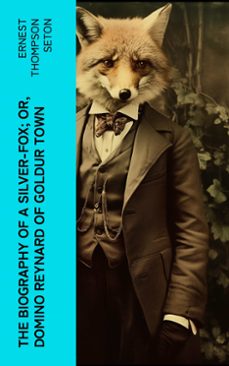 the biography of a silver-fox; or, domino reynard of goldur town (ebook)-ernest thompson seton-4066339564312
