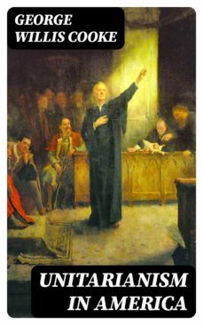 unitarianism in america (ebook)-george willis cooke-8596547248712