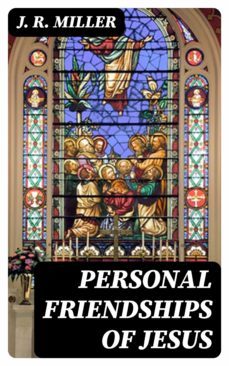 personal friendships of jesus (ebook)-j. r. miller-8596547346012