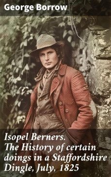 isopel berners. the history of certain doings in a staffordshire dingle, july, 1825 (ebook)-george borrow-8596547526612