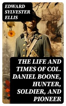 the life and times of col. daniel boone, hunter, soldier, and pioneer (ebook)-edward sylvester ellis-8596547717812