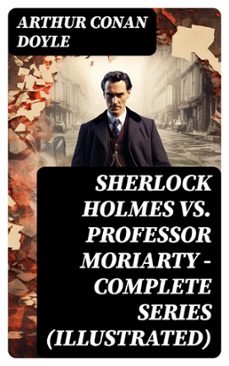sherlock holmes vs. professor moriarty - complete series (illustrated) (ebook)-arthur conan doyle-8596547751212