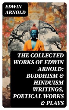 the collected works of edwin arnold: buddhism &amp; hinduism writings, poetical works &amp; plays (ebook)-edwin arnold-8596547770312