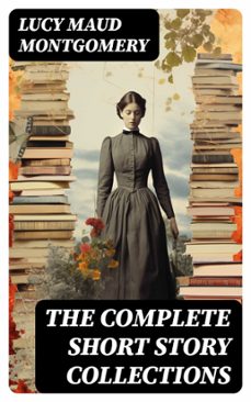 the complete short story collections (ebook)-lucy maud montgomery-8596547771012