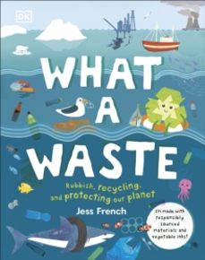 what a waste : rubbish, recycling, and protecting our planet-9780241366912