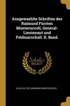 ausgewaehlte schriften des raimund frsten montecuccoli, general-lieutenant und feldmarschall. ii. band.-9780274347612