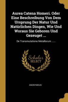 aurea catena homeri oder eine beschreibung von dem ursprung der natur und naturlichen dingen wie und woraus sie geboren und gezeuget-9780274763412