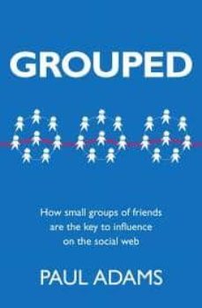 grouped: how small groups of friends are the key to influence on the social web-paul adams-9780321804112