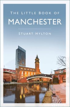 the little book of manchester (ebook)-stuart hylton-9780752494012