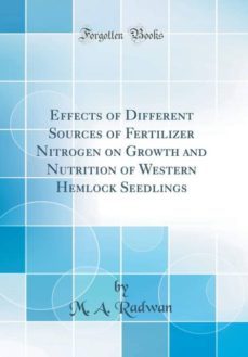 effects of different sources of fertilizer nitrogen on growth and nutrition of western hemlock seedlings (classic reprint)-9781390024012