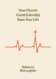how church could (literally) save your life (ebook)-rebecca mclaughlin-9781433599712